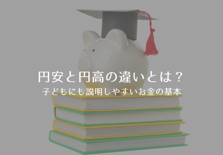 円安と円高の違いとは？子どもにも説明しやすいお金の基本